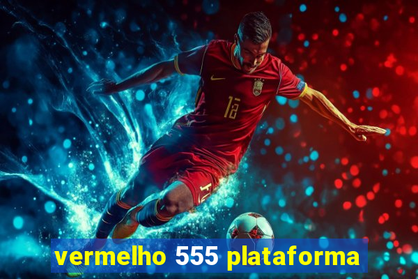 vermelho 555 plataforma